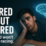 Tired But Wired: When Your Body’s Exhausted But Your Brain Won’t Shut Up